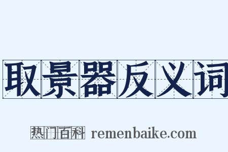 取景器反义词是什么意思的图片